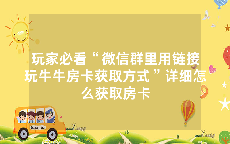 玩家必看“微信群里用链接玩牛牛房卡获取方式”详细怎么获取房卡