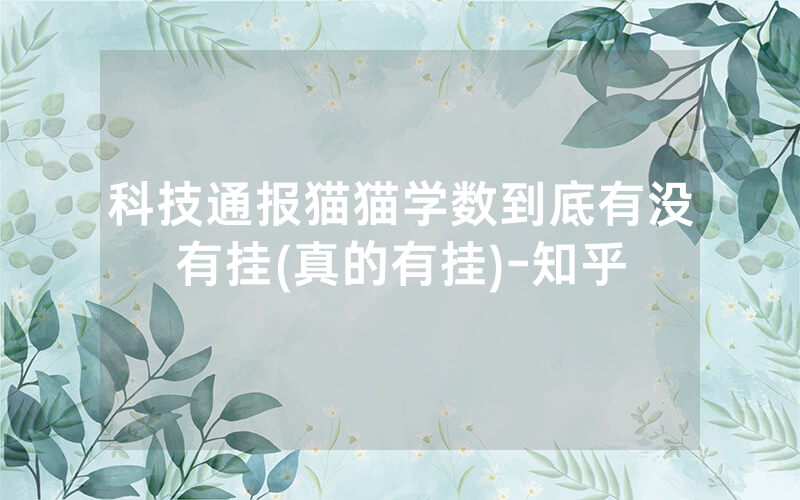 科技通报猫猫学数到底有没有挂(真的有挂)-知乎