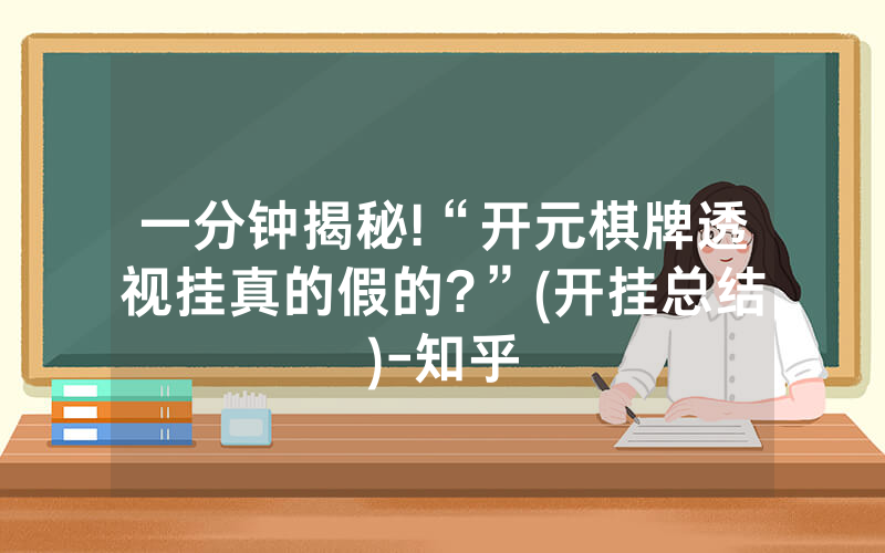 一分钟揭秘!“开元棋牌透视挂真的假的?”(开挂总结)-知乎