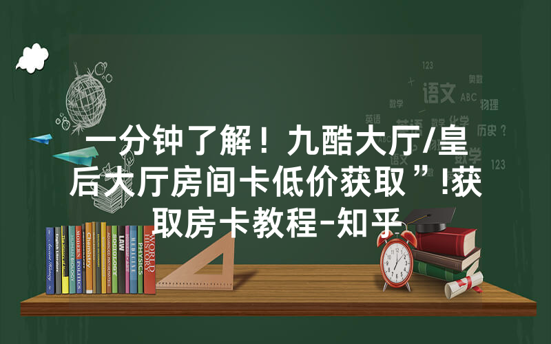 一分钟了解！九酷大厅/皇后大厅房间卡低价获取”!获取房卡教程-知乎