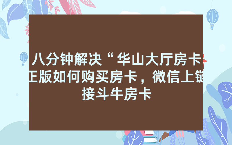 八分钟解决“华山大厅房卡正版如何购买房卡，微信上链接斗牛房卡