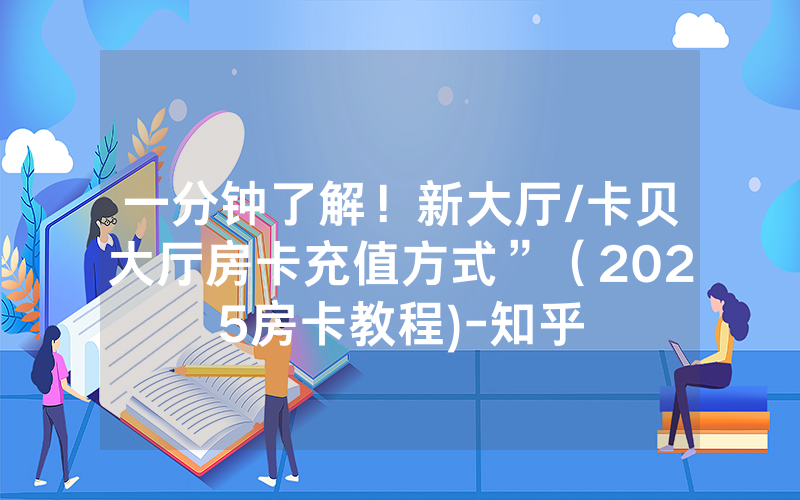 一分钟了解！新大厅/卡贝大厅房卡充值方式”（2025房卡教程)-知乎