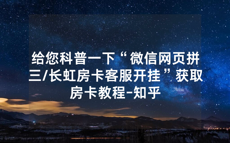 给您科普一下“微信网页拼三/长虹房卡客服开挂”获取房卡教程-知乎