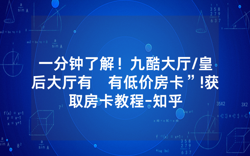一分钟了解！九酷大厅/皇后大厅有沒有低价房卡”!获取房卡教程-知乎