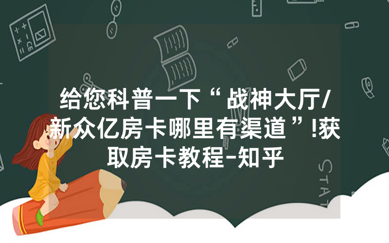 给您科普一下“战神大厅/新众亿房卡哪里有渠道”!获取房卡教程-知乎