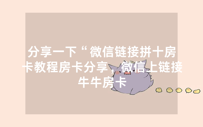 分享一下“微信链接拼十房卡教程房卡分享，微信上链接牛牛房卡