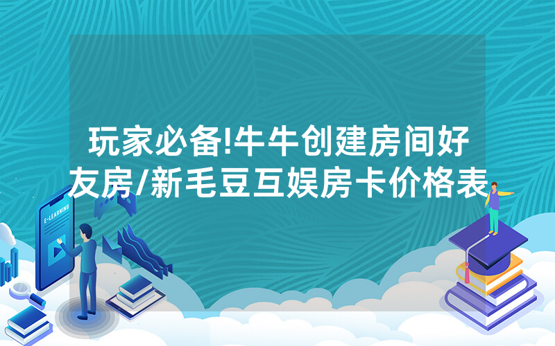 玩家必备!牛牛创建房间好友房/新毛豆互娱房卡价格表