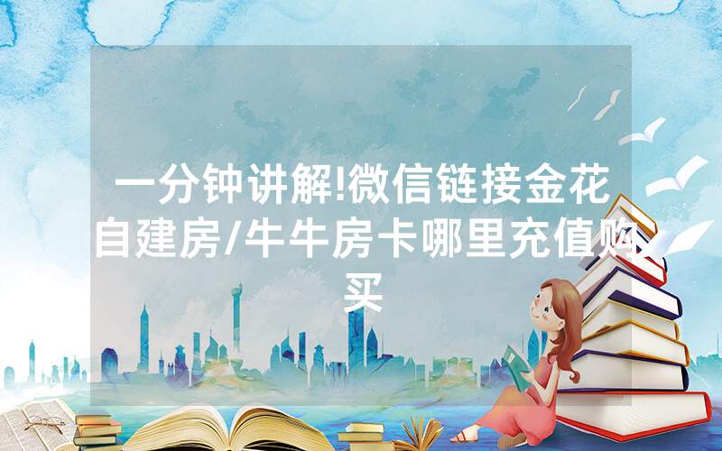 一分钟讲解!微信链接金花自建房/牛牛房卡哪里充值购买
