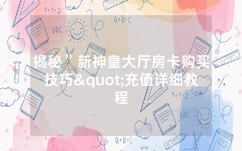 揭秘”新神皇大厅房卡购买技巧"充值详细教程