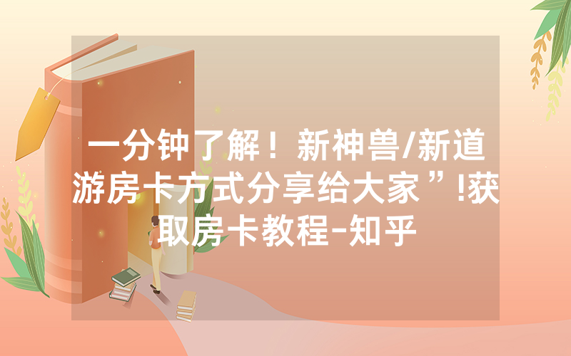一分钟了解！新神兽/新道游房卡方式分享给大家”!获取房卡教程-知乎
