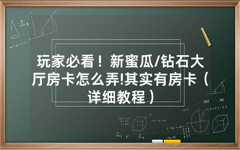 玩家必看！新蜜瓜/钻石大厅房卡怎么弄!其实有房卡（详细教程）