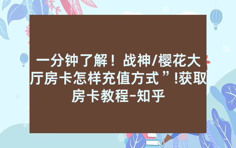 一分钟了解！战神/樱花大厅房卡怎样充值方式”!获取房卡教程-知乎