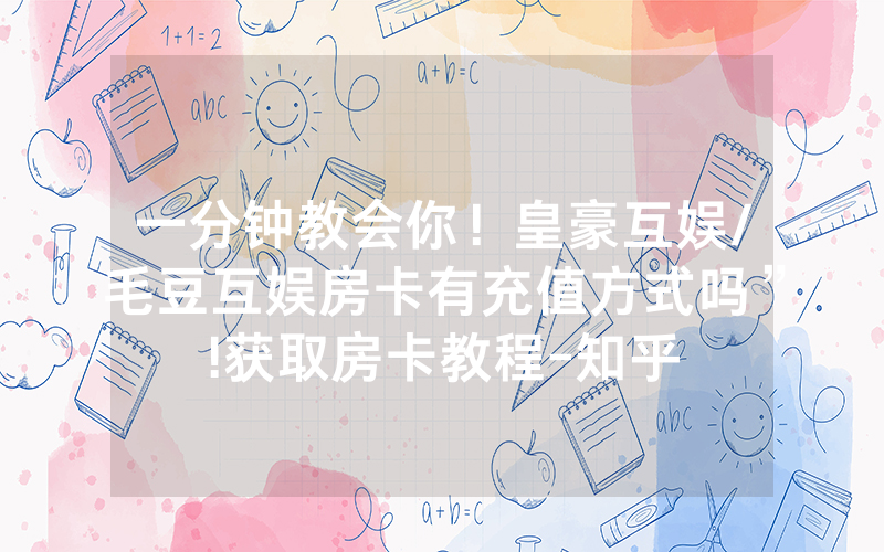 一分钟教会你！皇豪互娱/毛豆互娱房卡有充值方式吗”!获取房卡教程-知乎