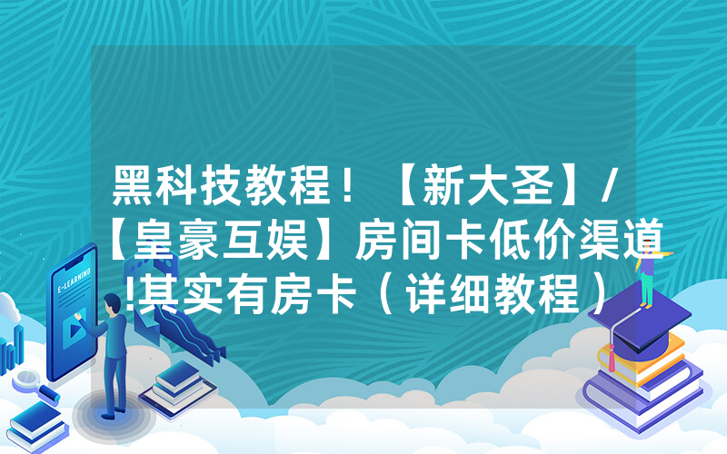 黑科技教程！【新大圣】/【皇豪互娱】房间卡低价渠道!其实有房卡（详细教程）