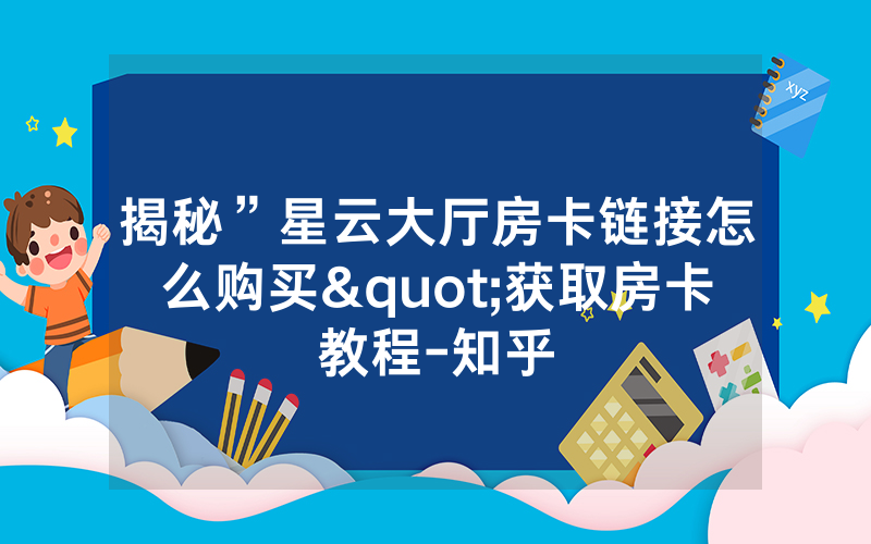 揭秘”星云大厅房卡链接怎么购买"获取房卡教程-知乎