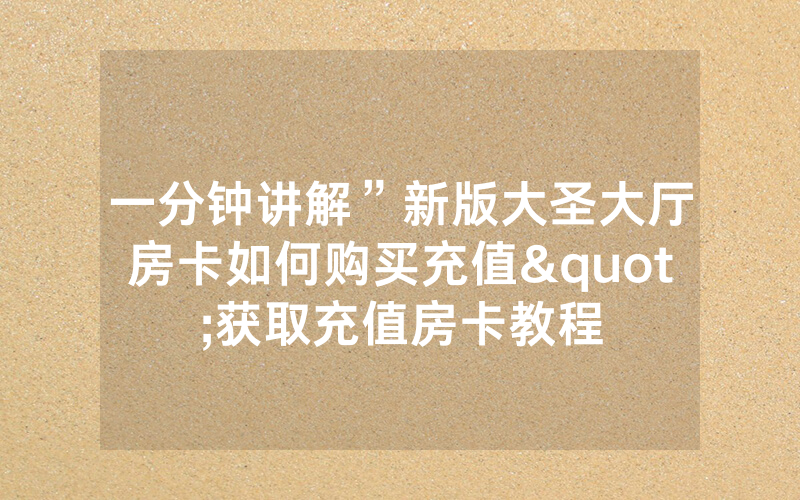 一分钟讲解”新版大圣大厅房卡如何购买充值"获取充值房卡教程