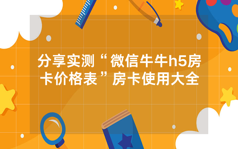 分享实测“微信牛牛h5房卡价格表”房卡使用大全