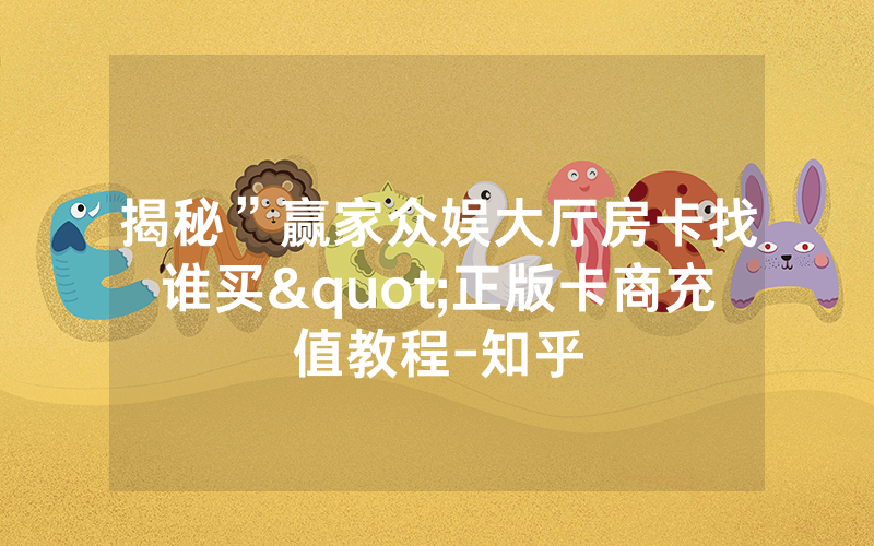揭秘”赢家众娱大厅房卡找谁买"正版卡商充值教程-知乎
