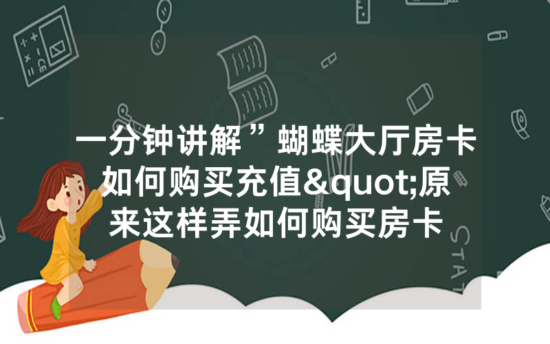 一分钟讲解”蝴蝶大厅房卡如何购买充值"原来这样弄如何购买房卡