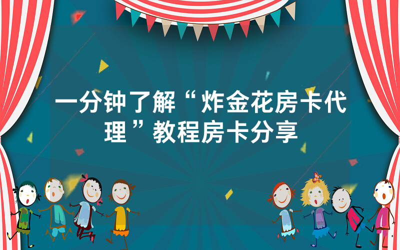 一分钟了解“炸金花房卡代理”教程房卡分享