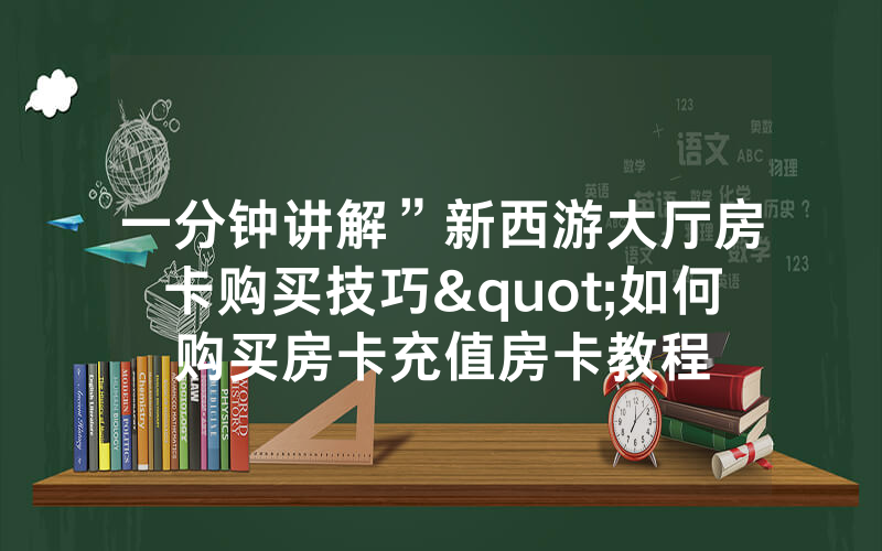 一分钟讲解”新西游大厅房卡购买技巧"如何购买房卡充值房卡教程