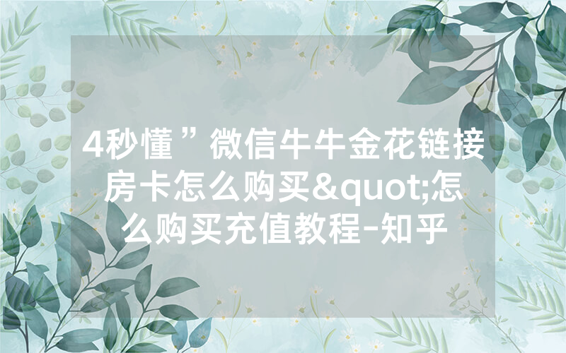 4秒懂”微信牛牛金花链接房卡怎么购买"怎么购买充值教程-知乎