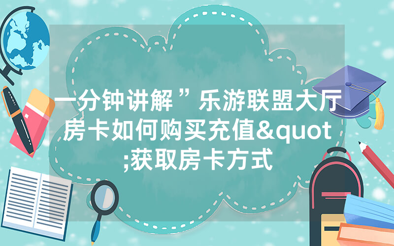 一分钟讲解”乐游联盟大厅房卡如何购买充值"获取房卡方式