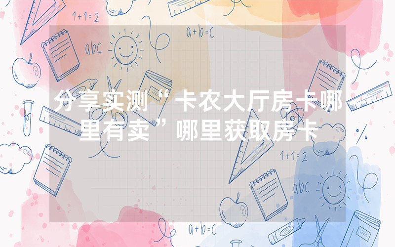 分享实测“卡农大厅房卡哪里有卖”哪里获取房卡
