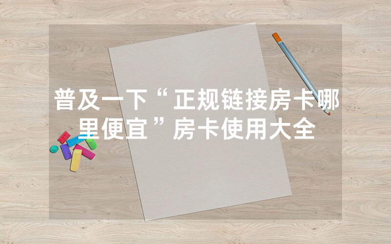 普及一下“正规链接房卡哪里便宜”房卡使用大全