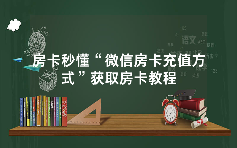 房卡秒懂“微信房卡充值方式”获取房卡教程