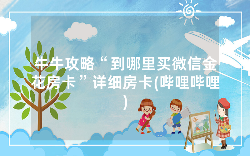 牛牛攻略“到哪里买微信金花房卡”详细房卡(哔哩哔哩)