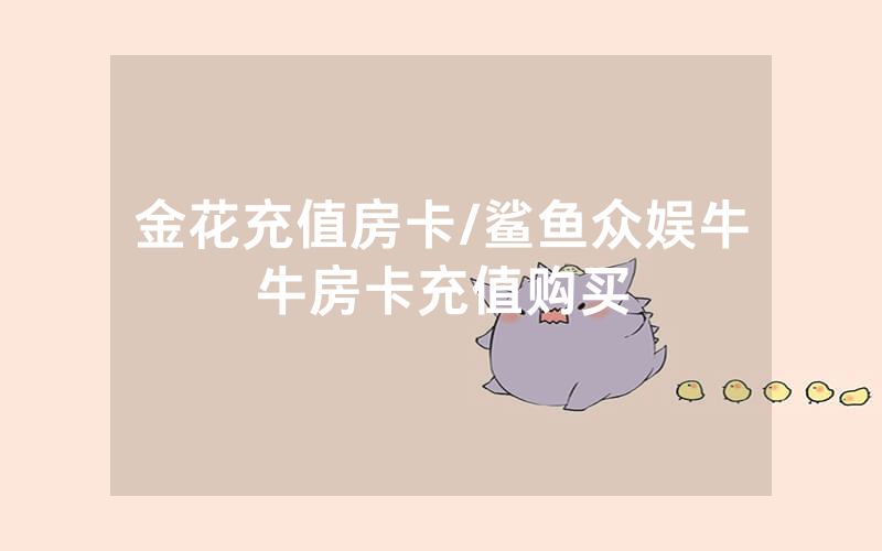 金花充值房卡/鲨鱼众娱牛牛房卡充值购买