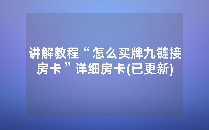 讲解教程“怎么买牌九链接房卡”详细房卡(已更新)