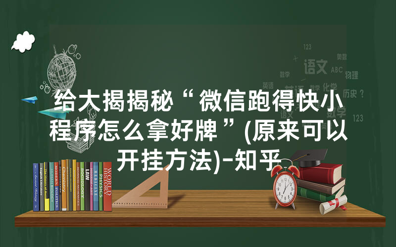 给大揭揭秘“微信跑得快小程序怎么拿好牌”(原来可以开挂方法)-知乎