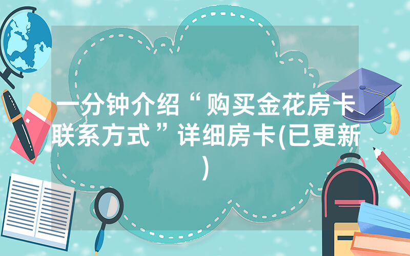 一分钟介绍“购买金花房卡联系方式”详细房卡(已更新)