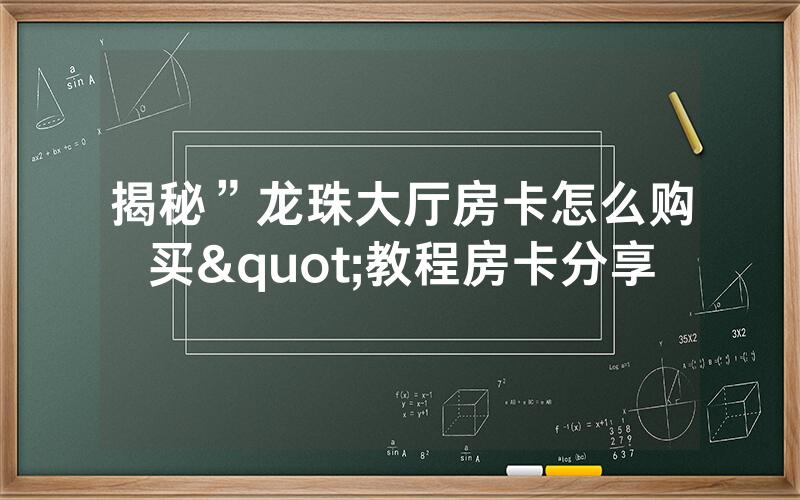 揭秘”龙珠大厅房卡怎么购买"教程房卡分享