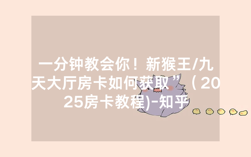 一分钟教会你！新猴王/九天大厅房卡如何获取”（2025房卡教程)-知乎
