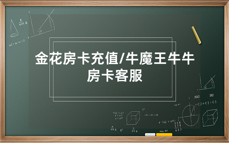 金花房卡充值/牛魔王牛牛房卡客服
