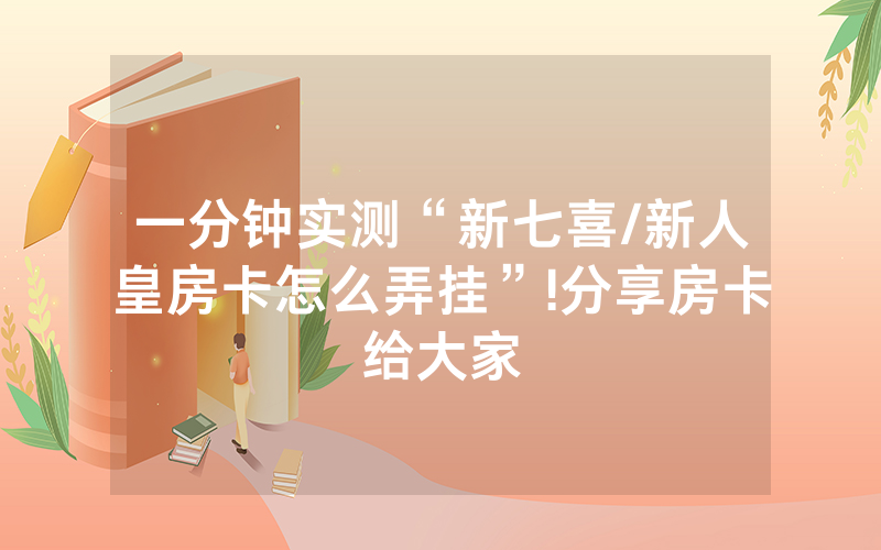 一分钟实测“新七喜/新人皇房卡怎么弄挂”!分享房卡给大家