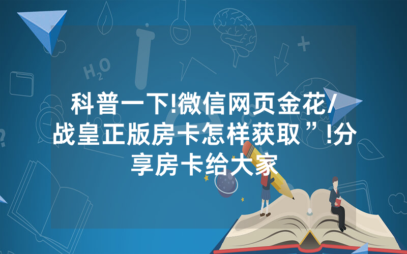 科普一下!微信网页金花/战皇正版房卡怎样获取”!分享房卡给大家