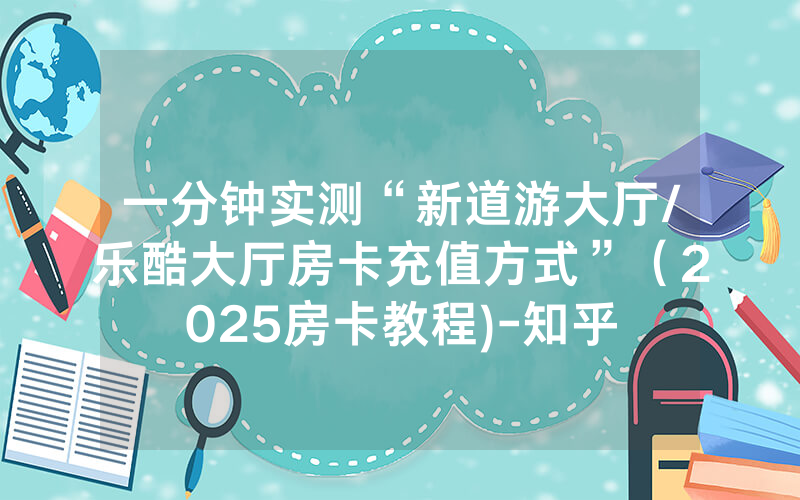 一分钟实测“新道游大厅/乐酷大厅房卡充值方式”（2025房卡教程)-知乎