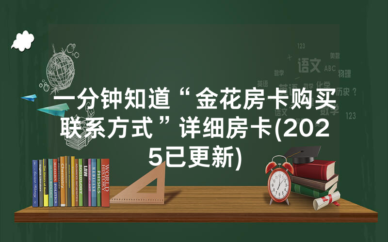 一分钟知道“金花房卡购买联系方式”详细房卡(2025已更新)