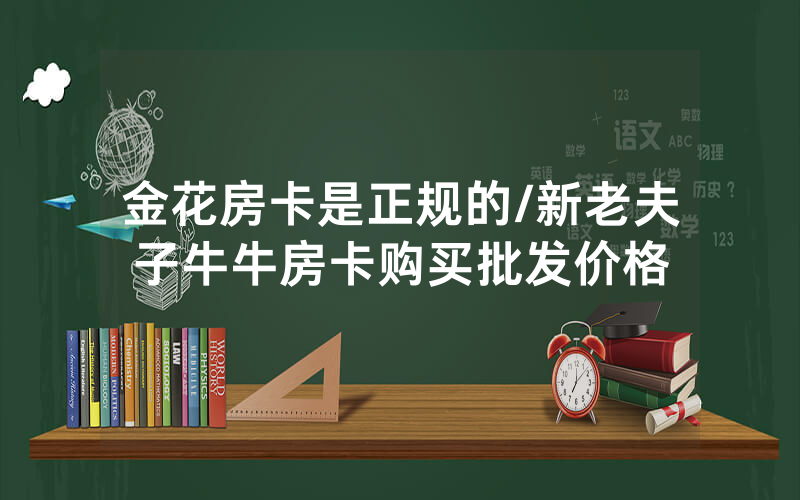 金花房卡是正规的/新老夫子牛牛房卡购买批发价格