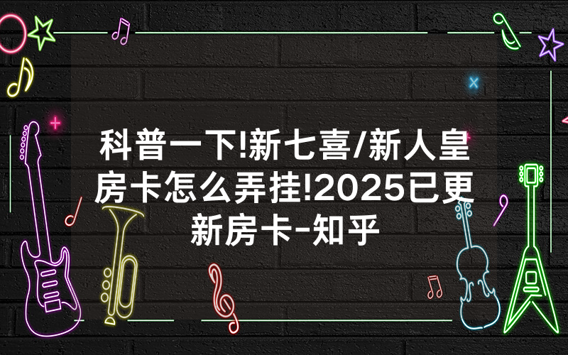 科普一下!新七喜/新人皇房卡怎么弄挂!2025已更新房卡-知乎