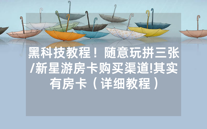 黑科技教程！随意玩拼三张/新星游房卡购买渠道!其实有房卡（详细教程）