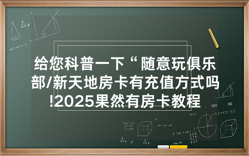 给您科普一下“随意玩俱乐部/新天地房卡有充值方式吗!2025果然有房卡教程