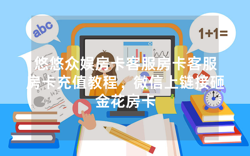 悠悠众娱房卡客服房卡客服房卡充值教程，微信上链接砸金花房卡