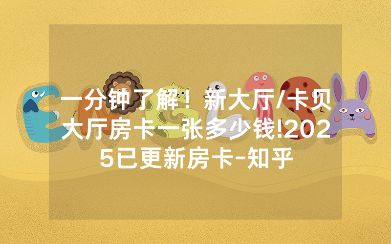 一分钟了解！新大厅/卡贝大厅房卡一张多少钱!2025已更新房卡-知乎