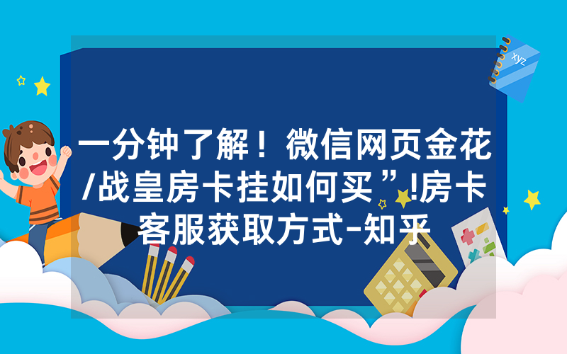 一分钟了解！微信网页金花/战皇房卡挂如何买”!房卡客服获取方式-知乎