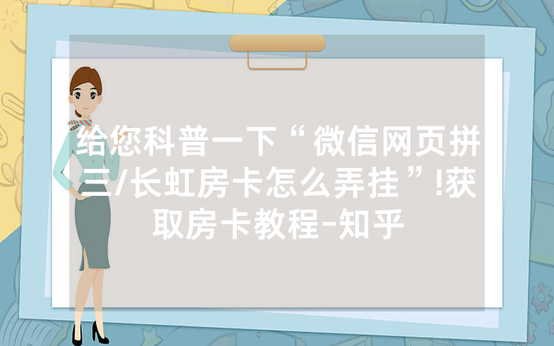 给您科普一下“微信网页拼三/长虹房卡怎么弄挂”!获取房卡教程-知乎